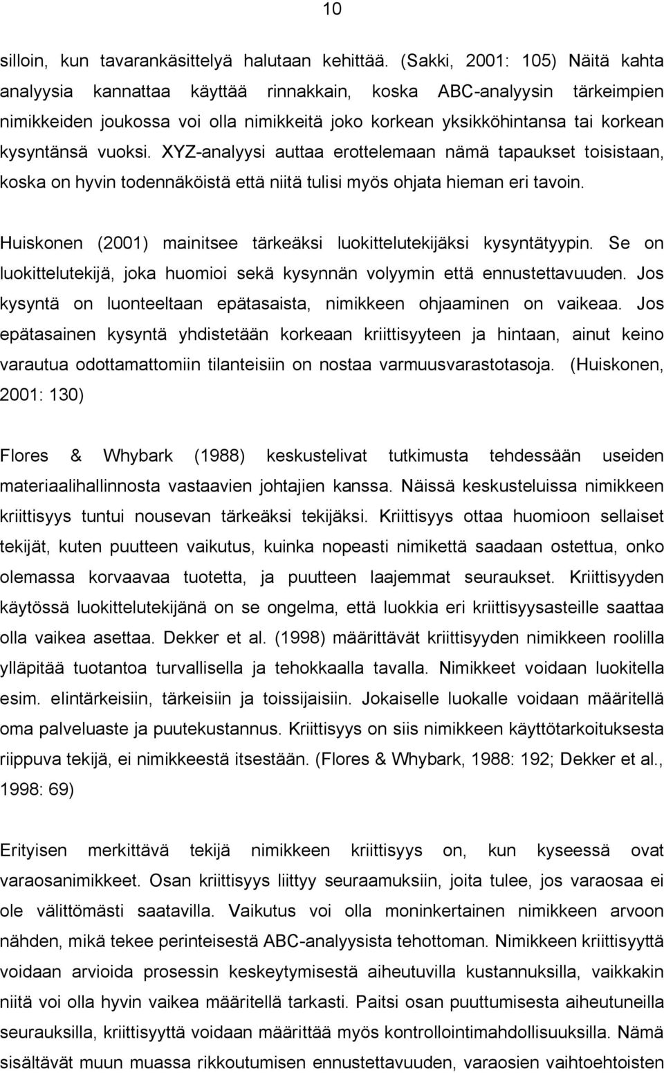 vuoksi. XYZ analyysi auttaa erottelemaan nämä tapaukset toisistaan, koska on hyvin todennäköistä että niitä tulisi myös ohjata hieman eri tavoin.