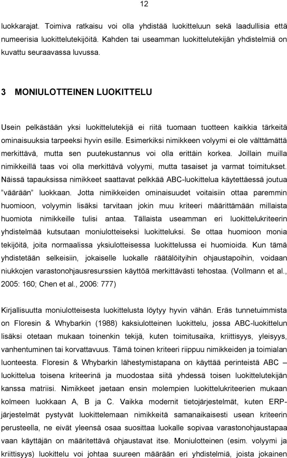 Esimerkiksi nimikkeen volyymi ei ole välttämättä merkittävä, mutta sen puutekustannus voi olla erittäin korkea.