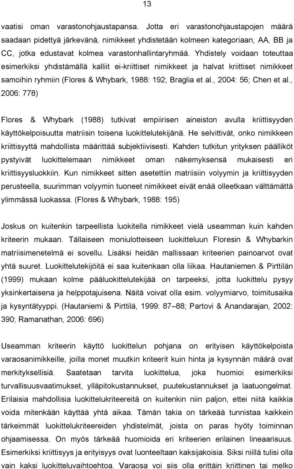 Yhdistely voidaan toteuttaa esimerkiksi yhdistämällä kalliit ei kriittiset nimikkeet ja halvat kriittiset nimikkeet samoihin ryhmiin (Flores & Whybark, 1988: 192; Braglia et al., 2004: 56; Chen et al.