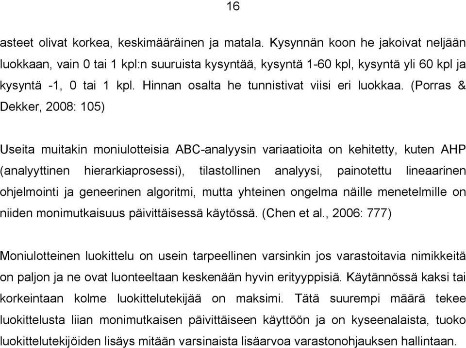 (Porras & Dekker, 2008: 105) Useita muitakin moniulotteisia ABC analyysin variaatioita on kehitetty, kuten AHP (analyyttinen hierarkiaprosessi), tilastollinen analyysi, painotettu lineaarinen