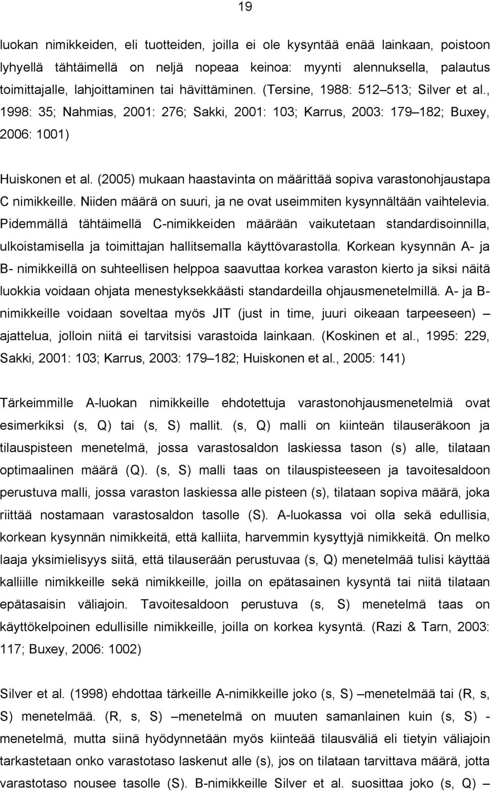 (2005) mukaan haastavinta on määrittää sopiva varastonohjaustapa C nimikkeille. Niiden määrä on suuri, ja ne ovat useimmiten kysynnältään vaihtelevia.