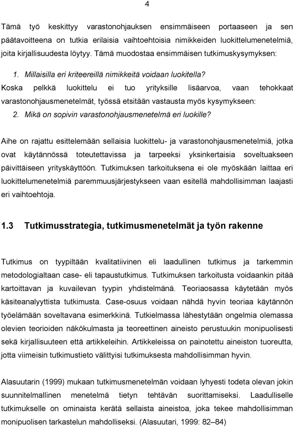 Koska pelkkä luokittelu ei tuo yrityksille lisäarvoa, vaan tehokkaat varastonohjausmenetelmät, työssä etsitään vastausta myös kysymykseen: 2. Mikä on sopivin varastonohjausmenetelmä eri luokille?