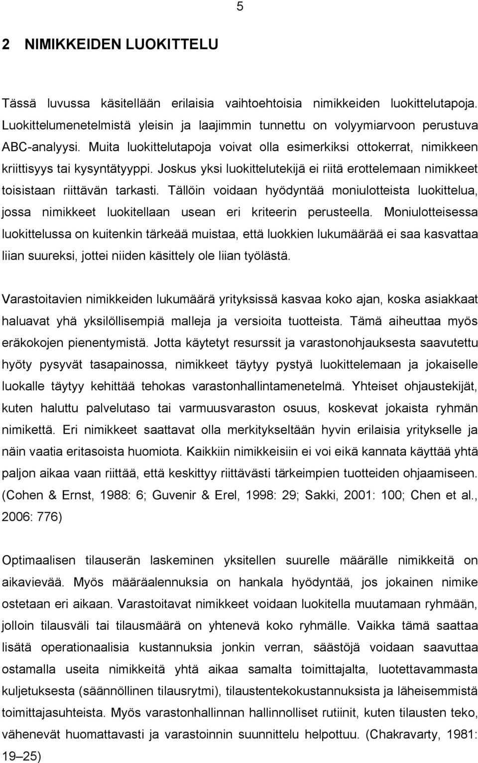 Joskus yksi luokittelutekijä ei riitä erottelemaan nimikkeet toisistaan riittävän tarkasti.