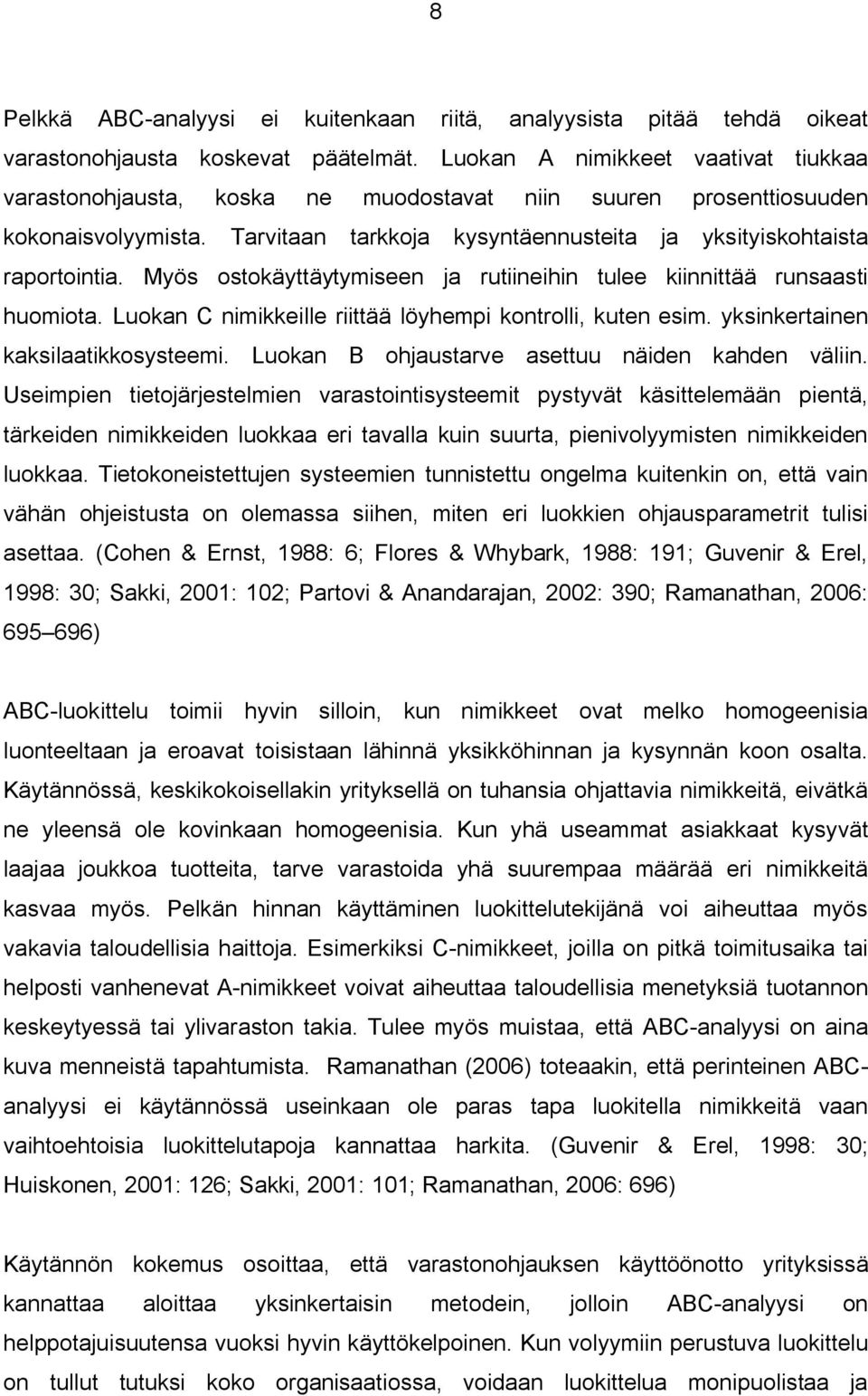 Myös ostokäyttäytymiseen ja rutiineihin tulee kiinnittää runsaasti huomiota. Luokan C nimikkeille riittää löyhempi kontrolli, kuten esim. yksinkertainen kaksilaatikkosysteemi.