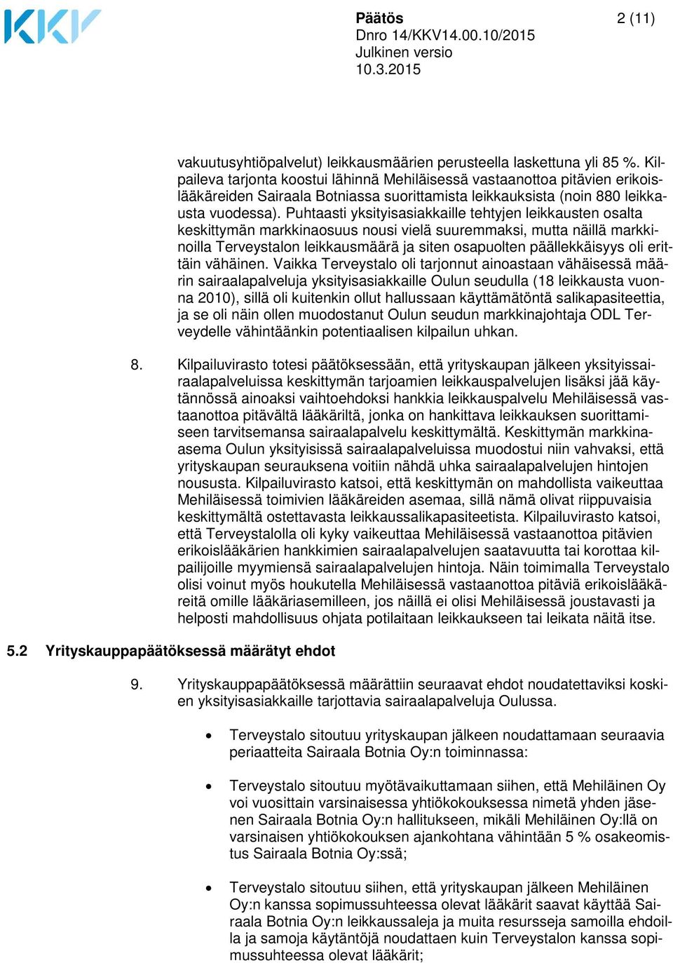 Puhtaasti yksityisasiakkaille tehtyjen leikkausten osalta keskittymän markkinaosuus nousi vielä suuremmaksi, mutta näillä markkinoilla Terveystalon leikkausmäärä ja siten osapuolten päällekkäisyys