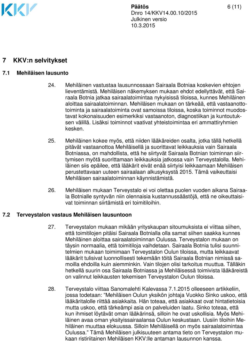 Mehiläisen mukaan on tärkeää, että vastaanottotoiminta ja sairaalatoiminta ovat samoissa tiloissa, koska toiminnot muodostavat kokonaisuuden esimerkiksi vastaanoton, diagnostiikan ja kuntoutuksen