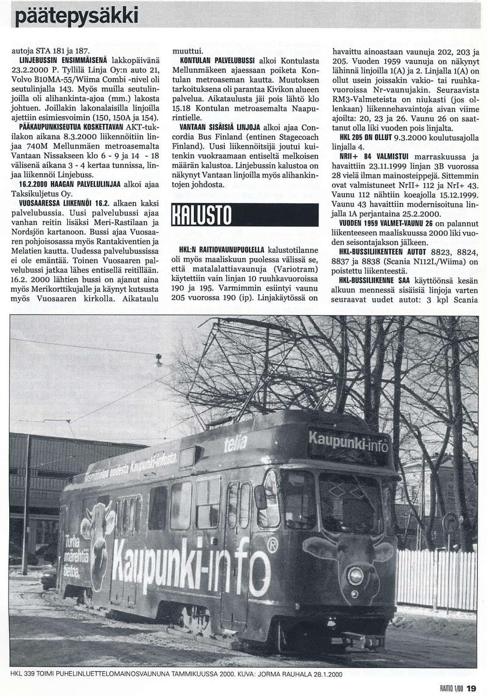 2000 liik nnöitiin linjaa 74oM Metlunmäen metroasemalta vantaan NissakBeer klo 6-9 ja 14-18 väisenä aikana 3-4 k rtåa tunntua, linjaa liikennöi unj buss. 16.2.2!!0 [ Gr PAwttUtl[Jl alkoi ajaa TalGilTljetus Oy.