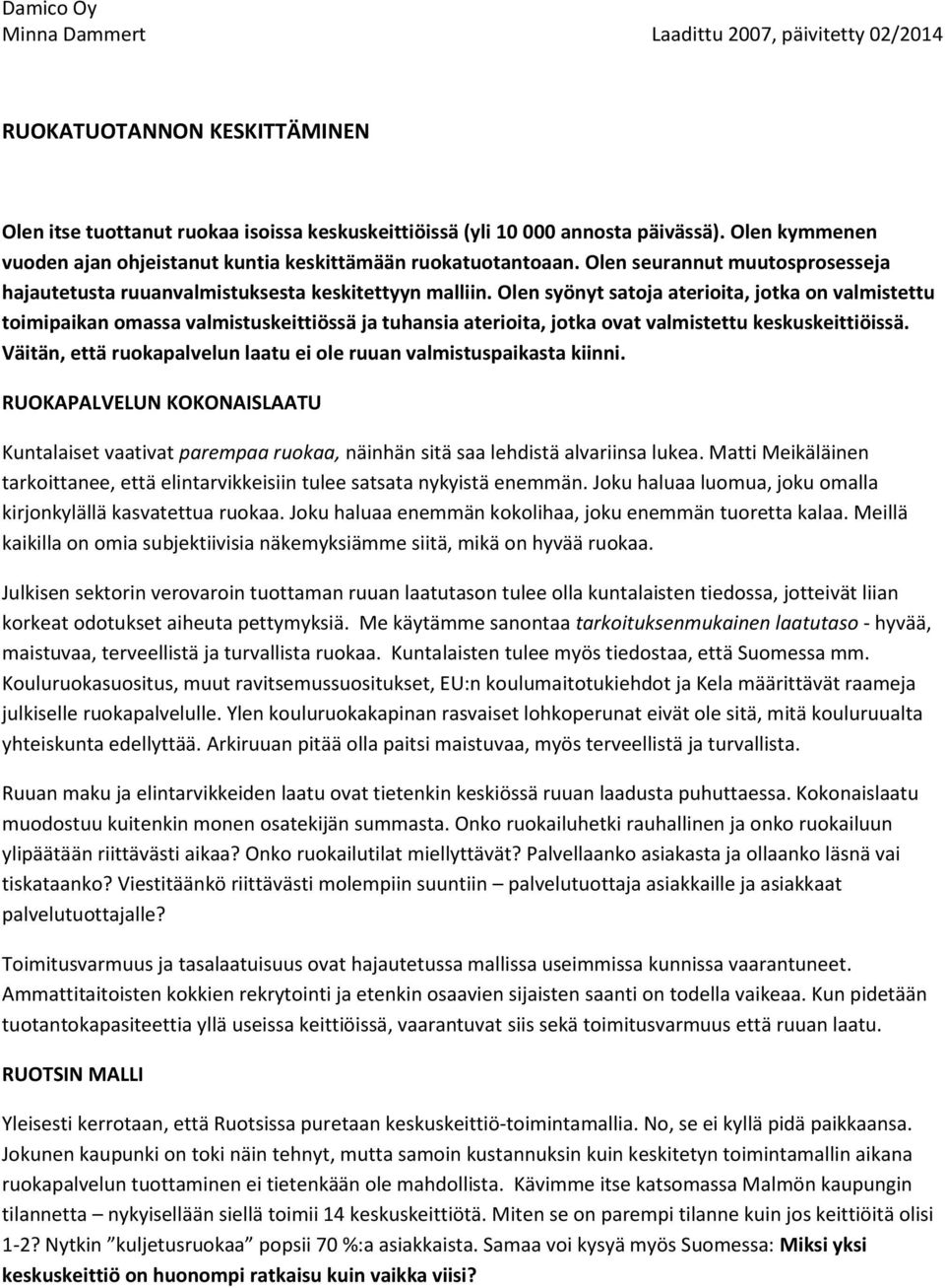 Olen syönyt satoja aterioita, jotka on valmistettu toimipaikan omassa valmistuskeittiössä ja tuhansia aterioita, jotka ovat valmistettu keskuskeittiöissä.