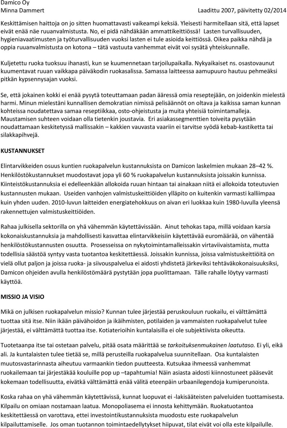 Oikea paikka nähdä ja oppia ruuanvalmistusta on kotona tätä vastuuta vanhemmat eivät voi sysätä yhteiskunnalle. Kuljetettu ruoka tuoksuu ihanasti, kun se kuumennetaan tarjoilupaikalla.