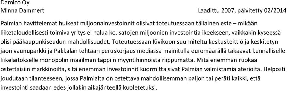 Toteutuessaan Kivikoon suunniteltu keskuskeittiö ja keskitetyn jaon vaunuparkki ja Pakkalan tehtaan peruskorjaus mediassa mainitulla euromäärällä takaavat kunnalliselle liikelaitokselle