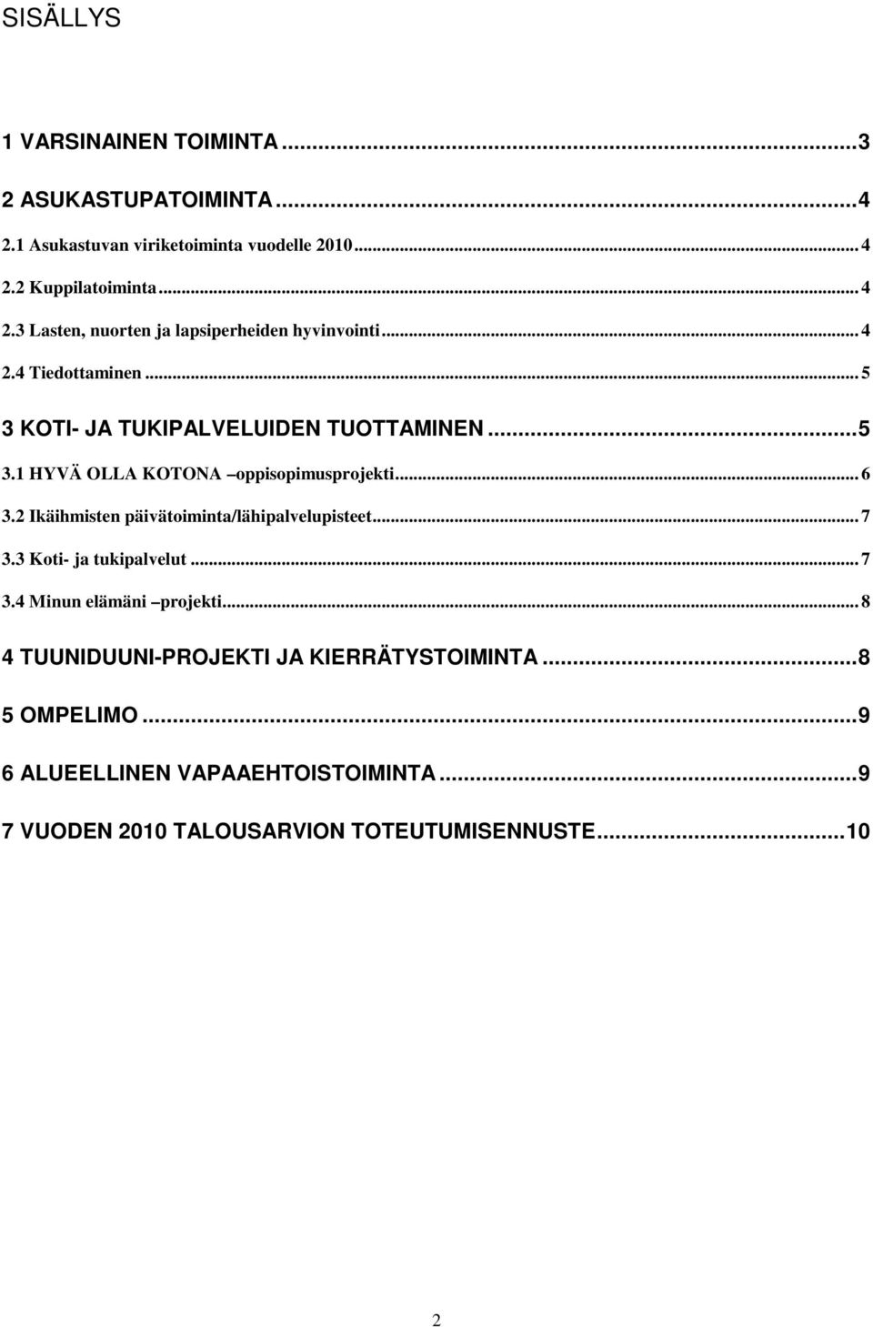 2 Ikäihmisten päivätoiminta/lähipalvelupisteet... 7 3.3 Koti- ja tukipalvelut... 7 3.4 Minun elämäni projekti.