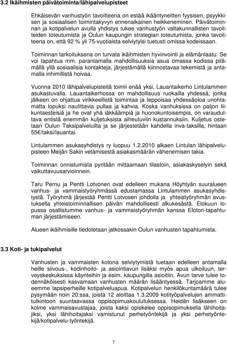 75-vuotiaista selviytyisi tuetusti omissa kodeissaan. Toiminnan tarkoituksena on turvata ikäihmisten hyvinvointi ja elämänlaatu. Se voi tapahtua mm.