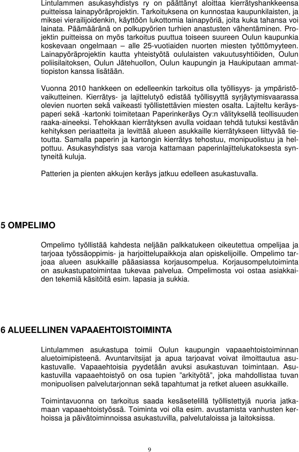 Projektin puitteissa on myös tarkoitus puuttua toiseen suureen Oulun kaupunkia koskevaan ongelmaan alle 25-vuotiaiden nuorten miesten työttömyyteen.