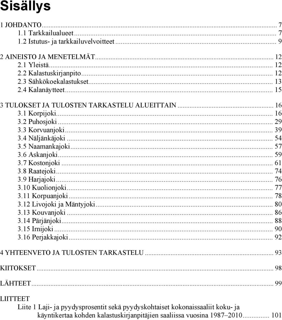 7 Kostonjoki... 61 3.8 Raatejoki... 74 3.9 Harjajoki... 76 3.1 Kuolionjoki... 77 3.11 Korpuanjoki... 78 3.12 Livojoki ja Mäntyjoki... 8 3.13 Kouvanjoki... 86 3.14 Pärjänjoki... 88 3.15 Irnijoki... 9 3.