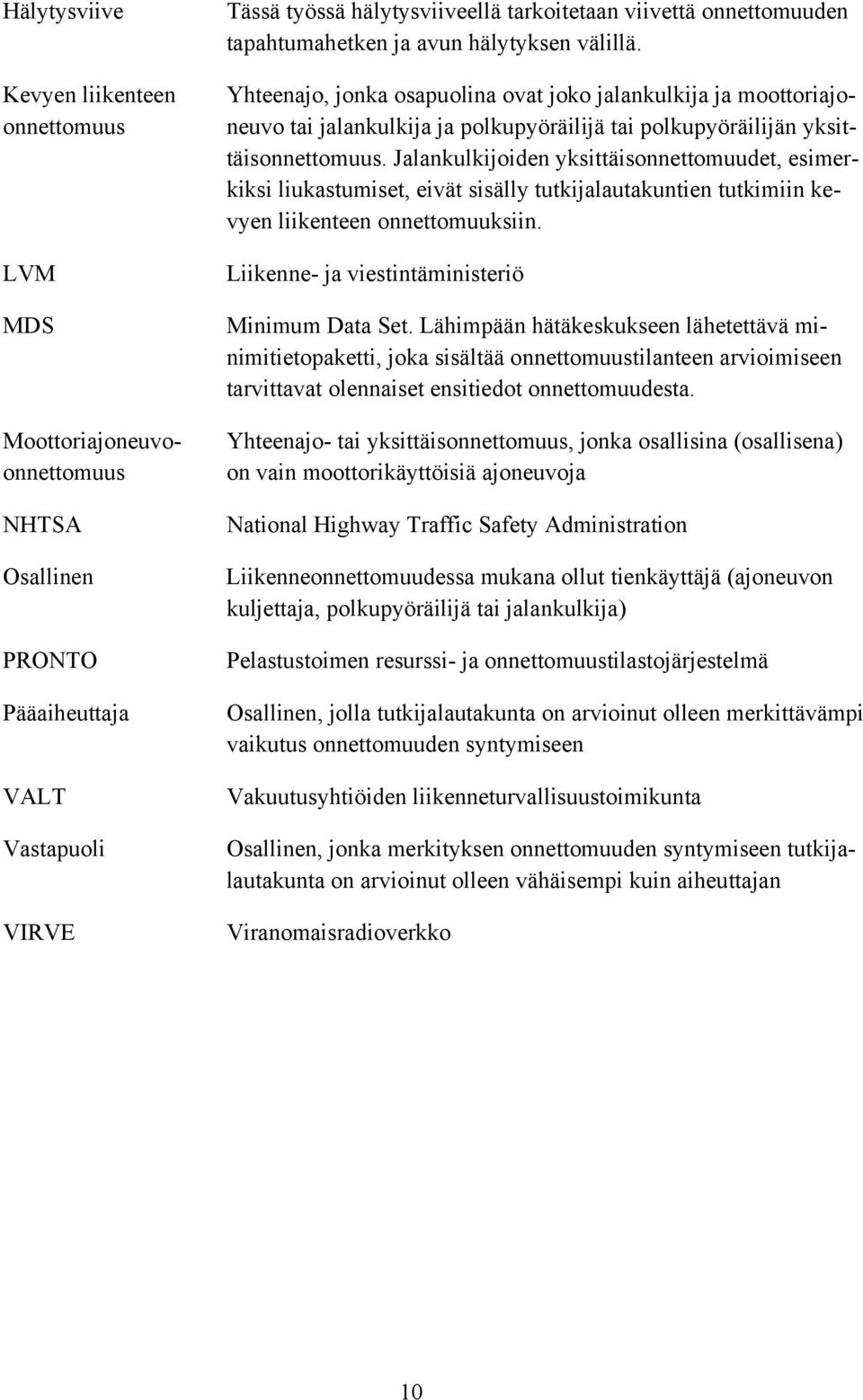 Yhteenajo, jonka osapuolina ovat joko jalankulkija ja moottoriajoneuvo tai jalankulkija ja polkupyöräilijä tai polkupyöräilijän yksittäisonnettomuus.