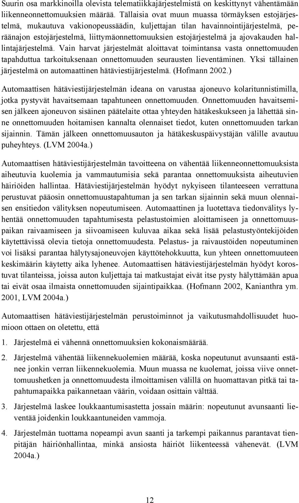 ajovakauden hallintajärjestelmä. Vain harvat järjestelmät aloittavat toimintansa vasta onnettomuuden tapahduttua tarkoituksenaan onnettomuuden seurausten lieventäminen.