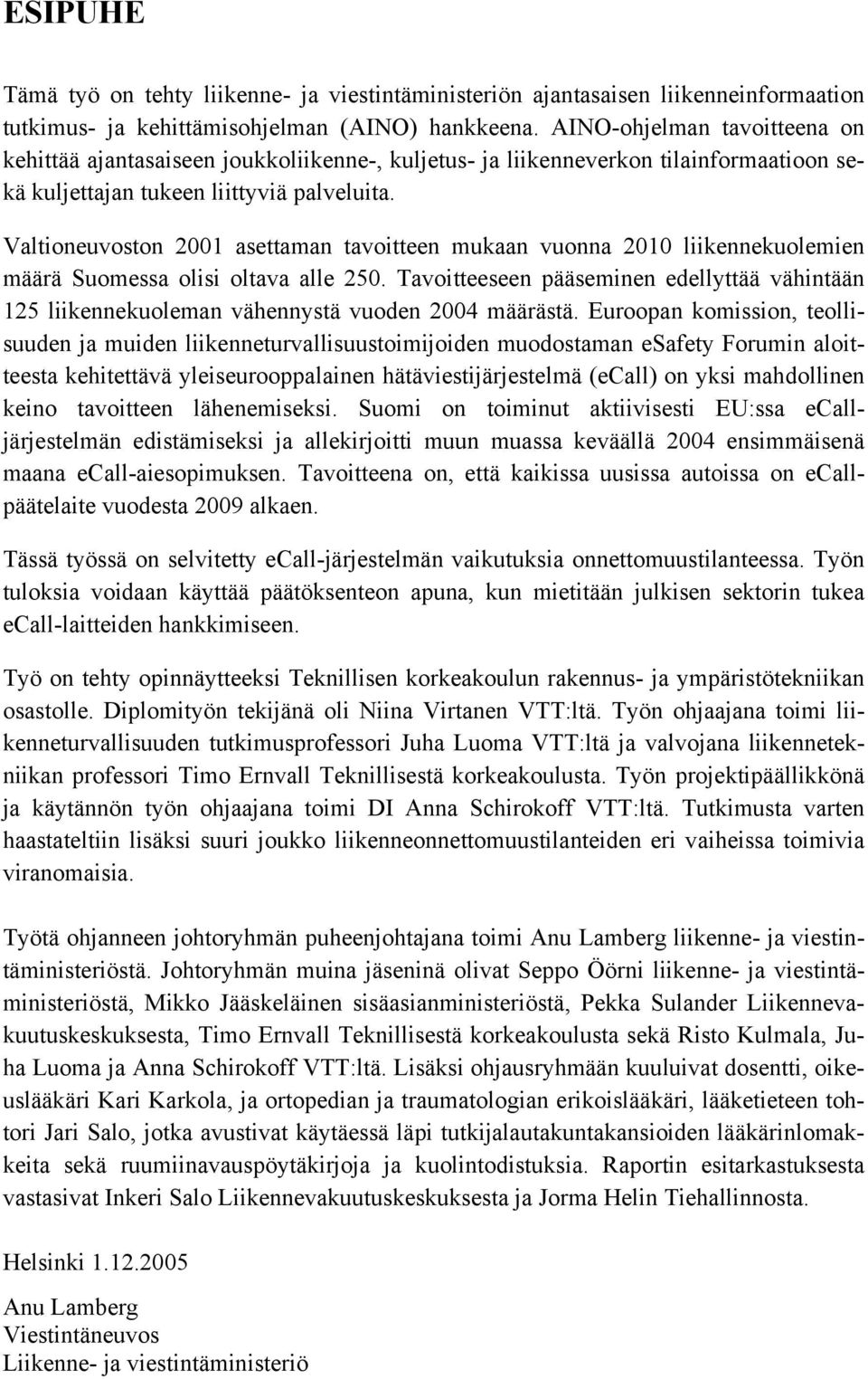 Valtioneuvoston 2001 asettaman tavoitteen mukaan vuonna 2010 liikennekuolemien määrä Suomessa olisi oltava alle 250.