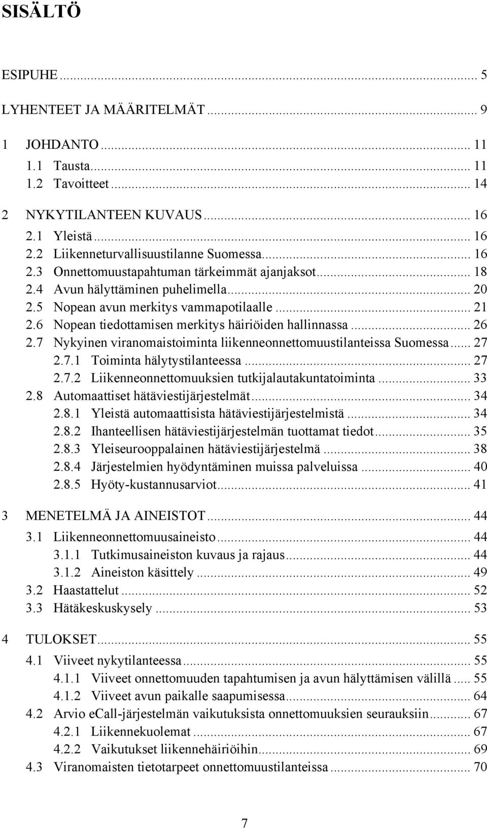 7 Nykyinen viranomaistoiminta liikenneonnettomuustilanteissa Suomessa... 27 2.7.1 Toiminta hälytystilanteessa... 27 2.7.2 Liikenneonnettomuuksien tutkijalautakuntatoiminta... 33 2.