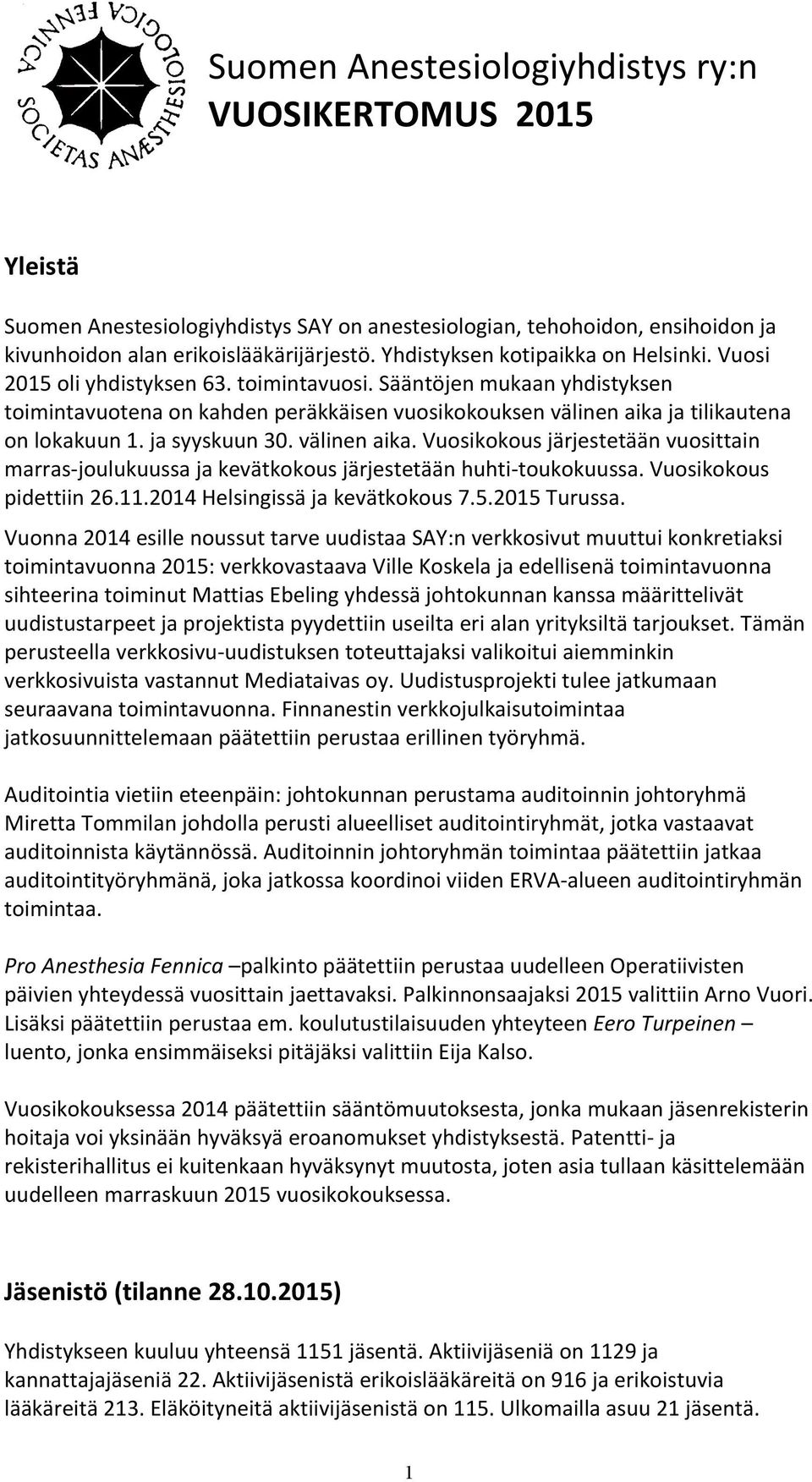 Sääntöjen mukaan yhdistyksen toimintavuotena on kahden peräkkäisen vuosikokouksen välinen aika ja tilikautena on lokakuun 1. ja syyskuun 30. välinen aika. Vuosikokous järjestetään vuosittain marras- joulukuussa ja kevätkokous järjestetään huhti- toukokuussa.