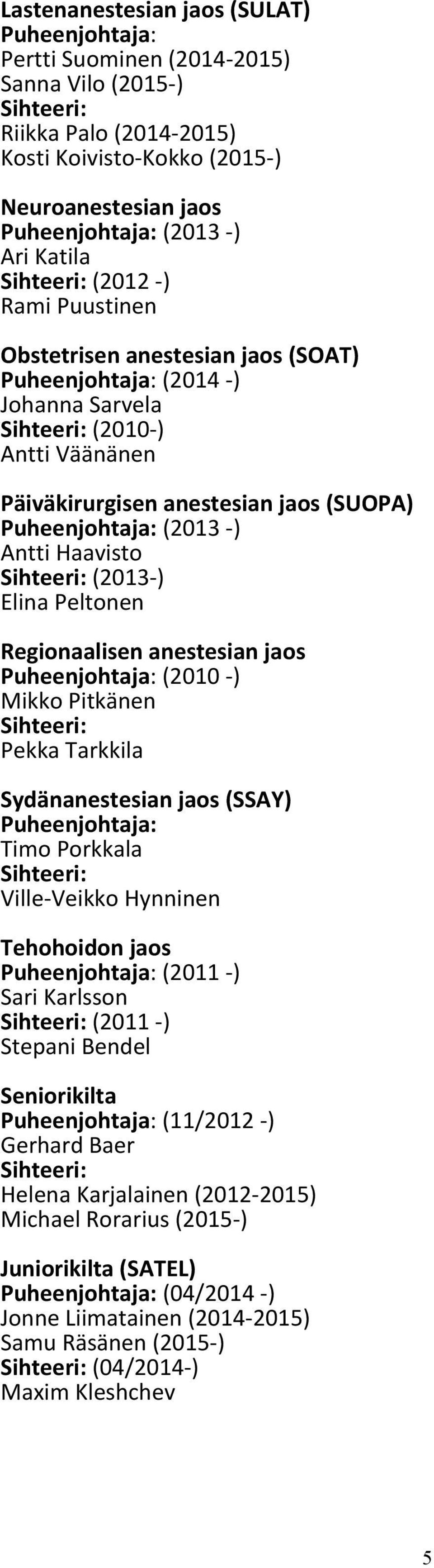 Puheenjohtaja: (2013 - ) Antti Haavisto Sihteeri: (2013- ) Elina Peltonen Regionaalisen anestesian jaos Puheenjohtaja: (2010 - ) Mikko Pitkänen Sihteeri: Pekka Tarkkila Sydänanestesian jaos (SSAY)