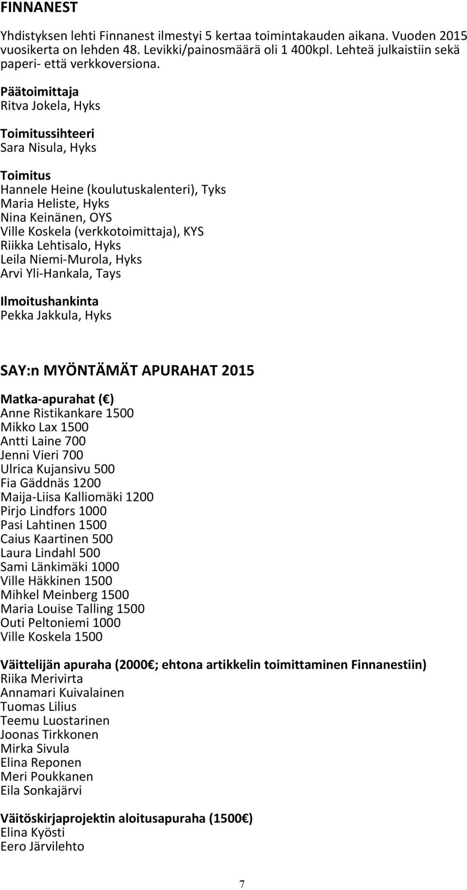 Päätoimittaja Ritva Jokela, Hyks Toimitussihteeri Sara Nisula, Hyks Toimitus Hannele Heine (koulutuskalenteri), Tyks Maria Heliste, Hyks Nina Keinänen, OYS Ville Koskela (verkkotoimittaja), KYS