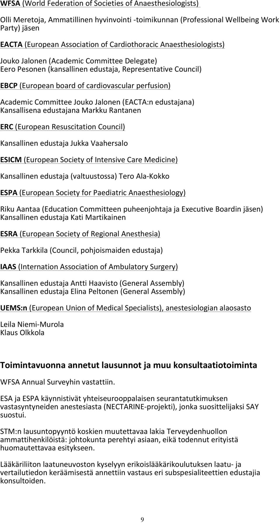 Committee Jouko Jalonen (EACTA:n edustajana) Kansallisena edustajana Markku Rantanen ERC (European Resuscitation Council) Kansallinen edustaja Jukka Vaahersalo ESICM (European Society of Intensive