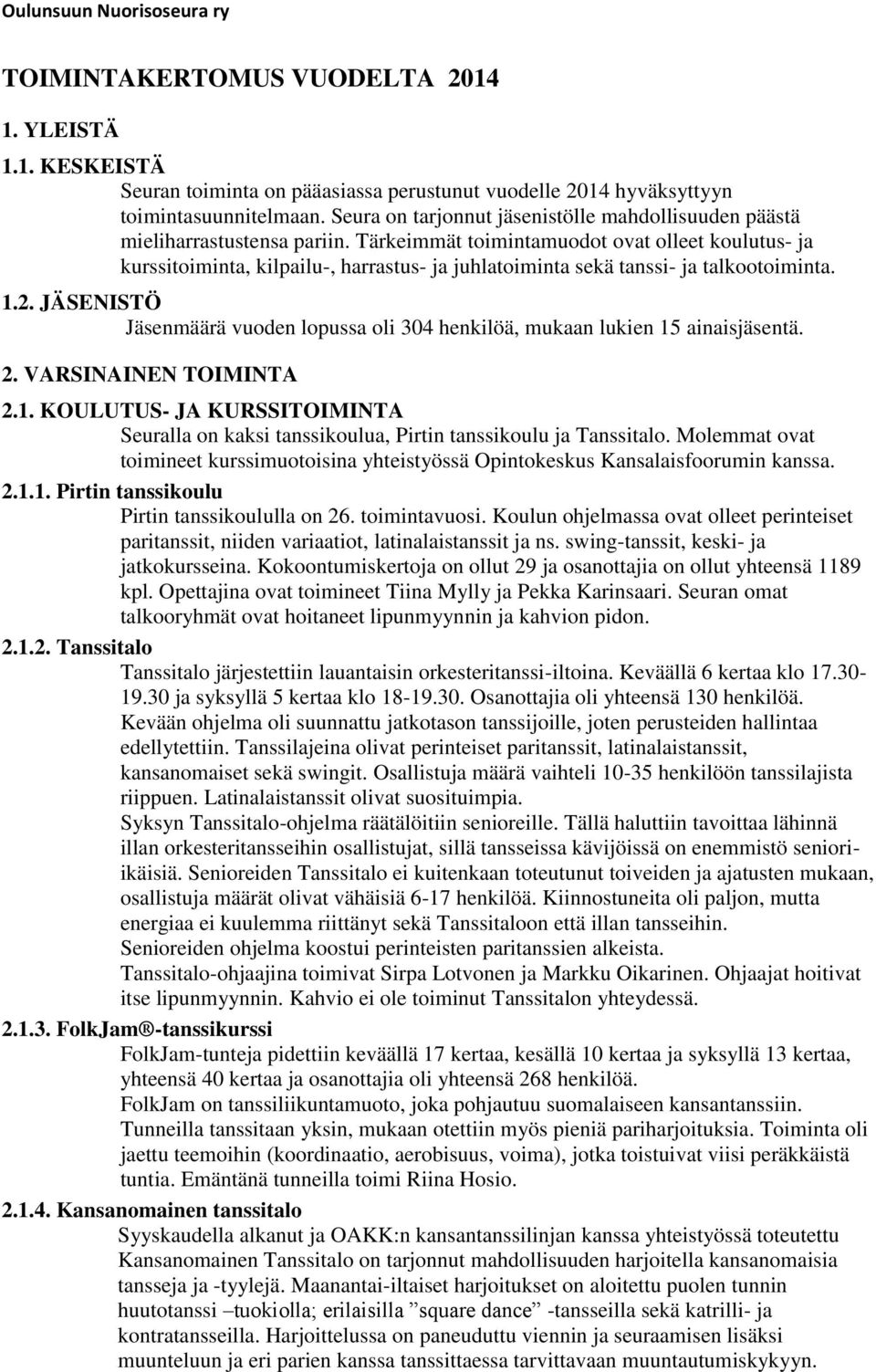 Tärkeimmät toimintamuodot ovat olleet koulutus- ja kurssitoiminta, kilpailu-, harrastus- ja juhlatoiminta sekä tanssi- ja talkootoiminta. 1.2.