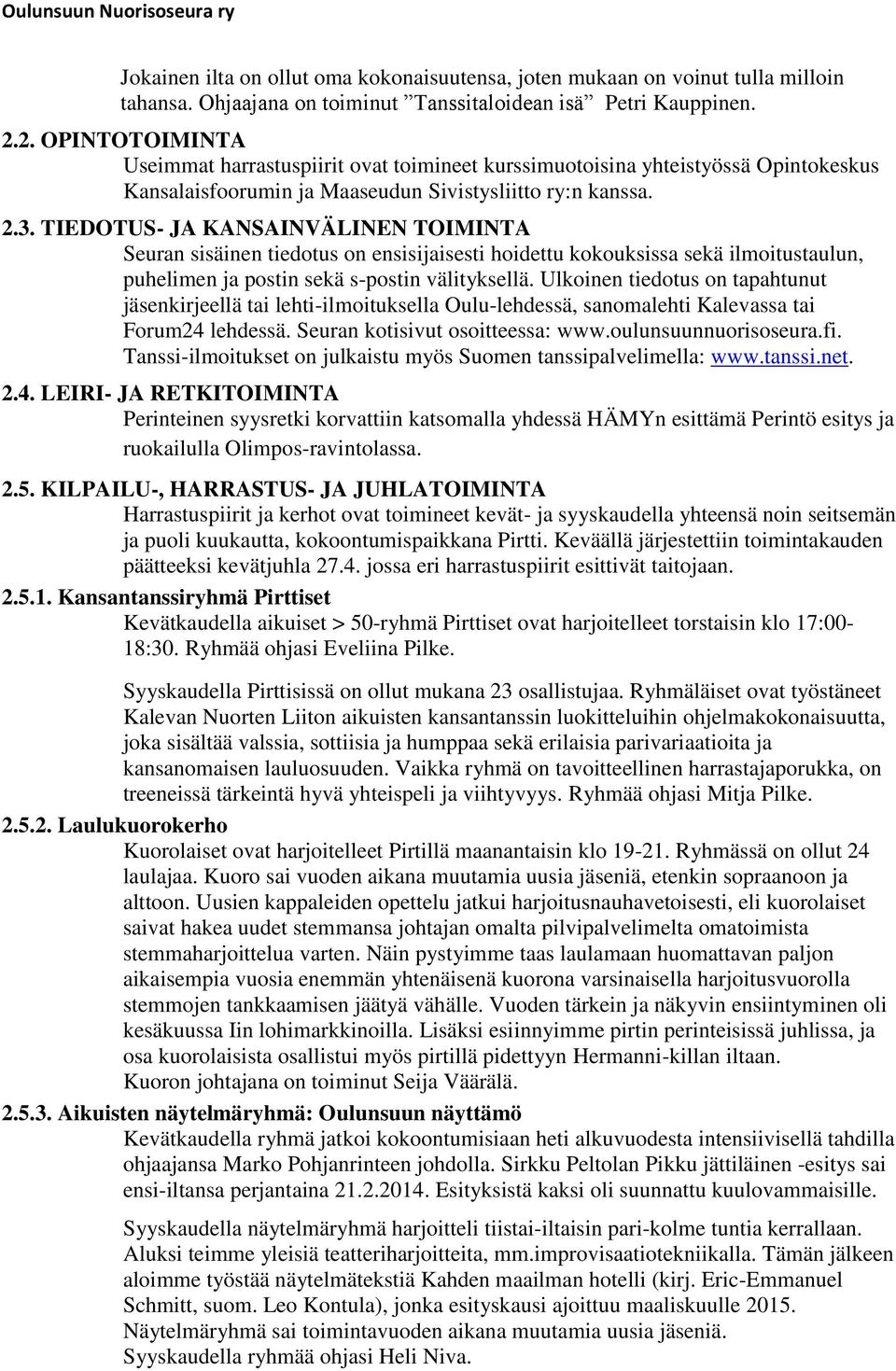 TIEDOTUS- JA KANSAINVÄLINEN TOIMINTA Seuran sisäinen tiedotus on ensisijaisesti hoidettu kokouksissa sekä ilmoitustaulun, puhelimen ja postin sekä s-postin välityksellä.