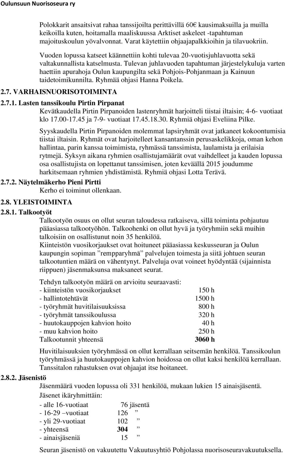 Tulevan juhlavuoden tapahtuman järjestelykuluja varten haettiin apurahoja Oulun kaupungilta sekä Pohjois-Pohjanmaan ja Kainuun taidetoimikunnilta. Ryhmää ohjasi Hanna Poikela. 2.7.