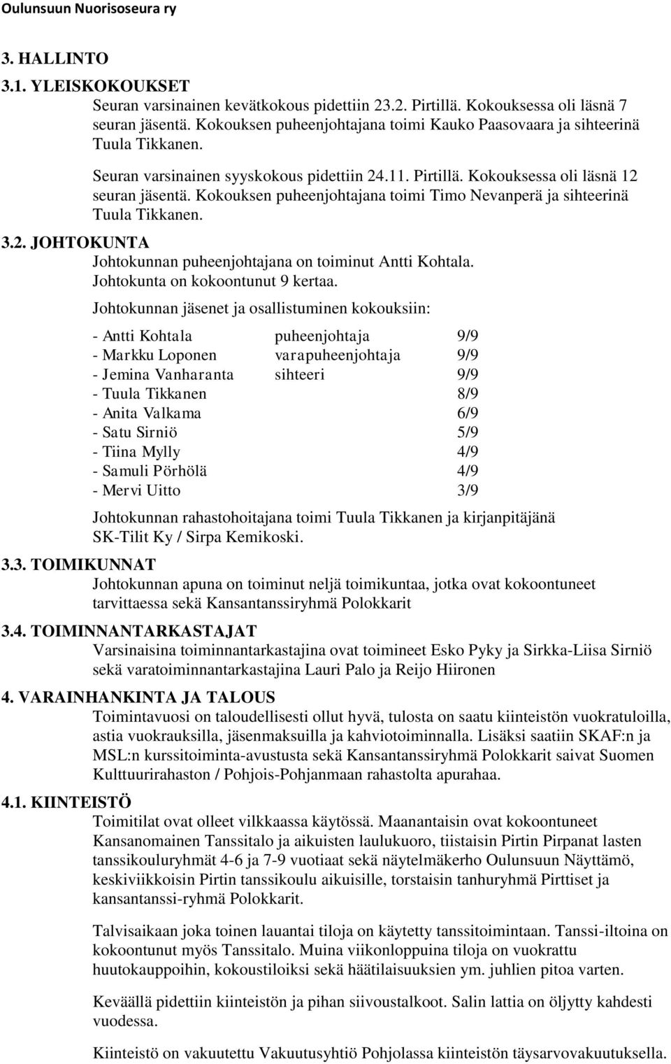 Kokouksen puheenjohtajana toimi Timo Nevanperä ja sihteerinä Tuula Tikkanen. 3.2. JOHTOKUNTA Johtokunnan puheenjohtajana on toiminut Antti Kohtala. Johtokunta on kokoontunut 9 kertaa.