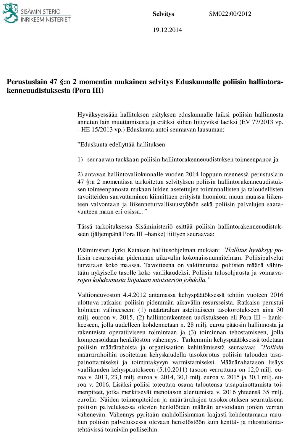 2014 Perustuslain 47 :n 2 momentin mukainen selvitys Eduskunnalle poliisin hallintorakenneuudistuksesta (Pora III) Hyväksyessään hallituksen esityksen eduskunnalle laiksi poliisin hallinnosta annetun