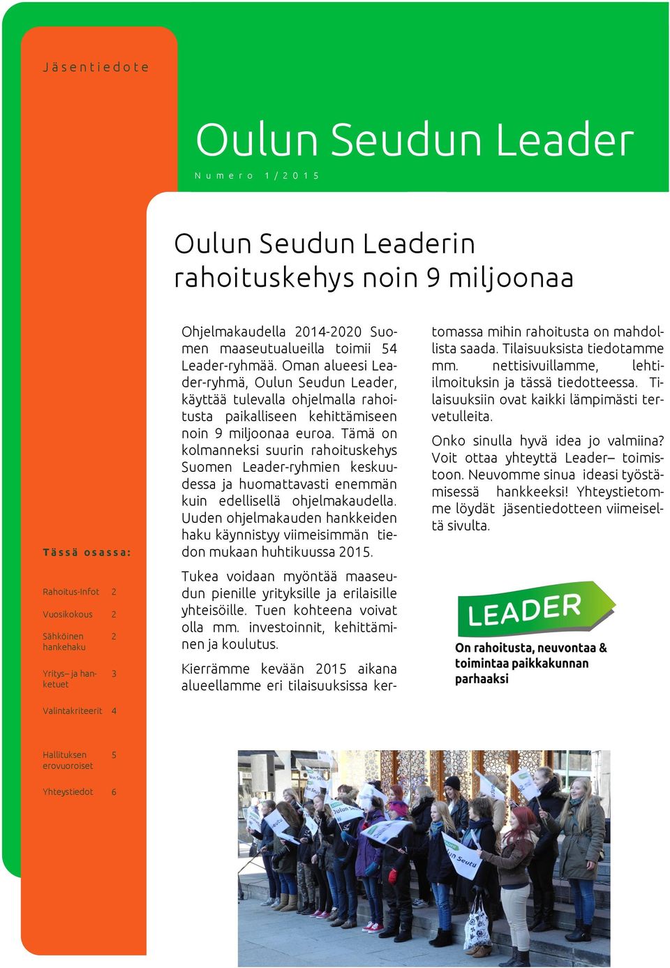 Oman alueesi Leader-ryhmä, Oulun Seudun Leader, käyttää tulevalla ohjelmalla rahoitusta paikalliseen kehittämiseen noin 9 miljoonaa euroa.