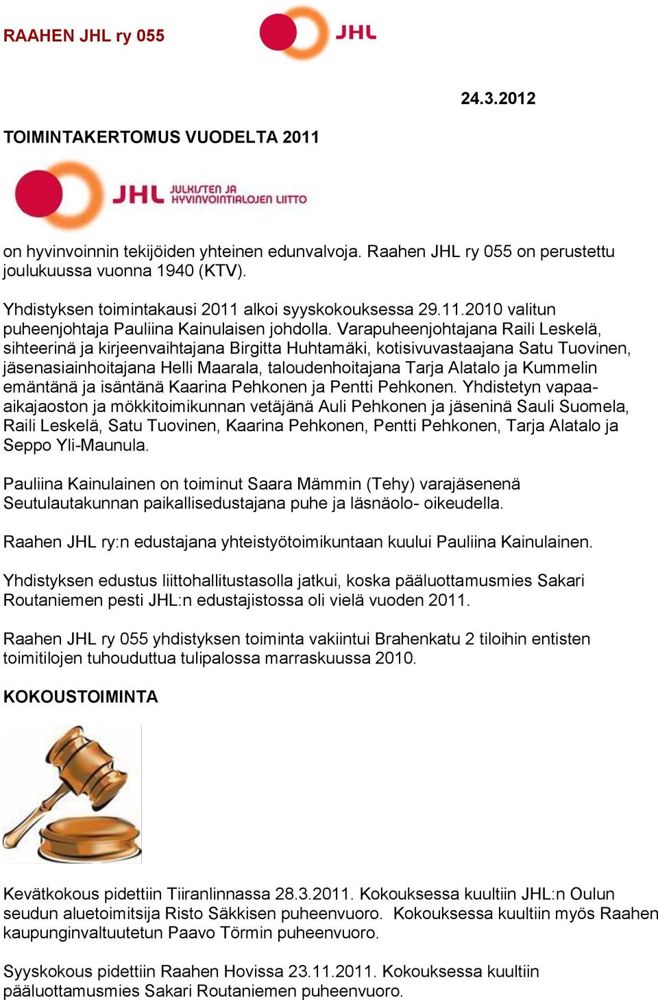 Varapuheenjohtajana Raili Leskelä, sihteerinä ja kirjeenvaihtajana Birgitta Huhtamäki, kotisivuvastaajana Satu Tuovinen, jäsenasiainhoitajana Helli Maarala, taloudenhoitajana Tarja Alatalo ja