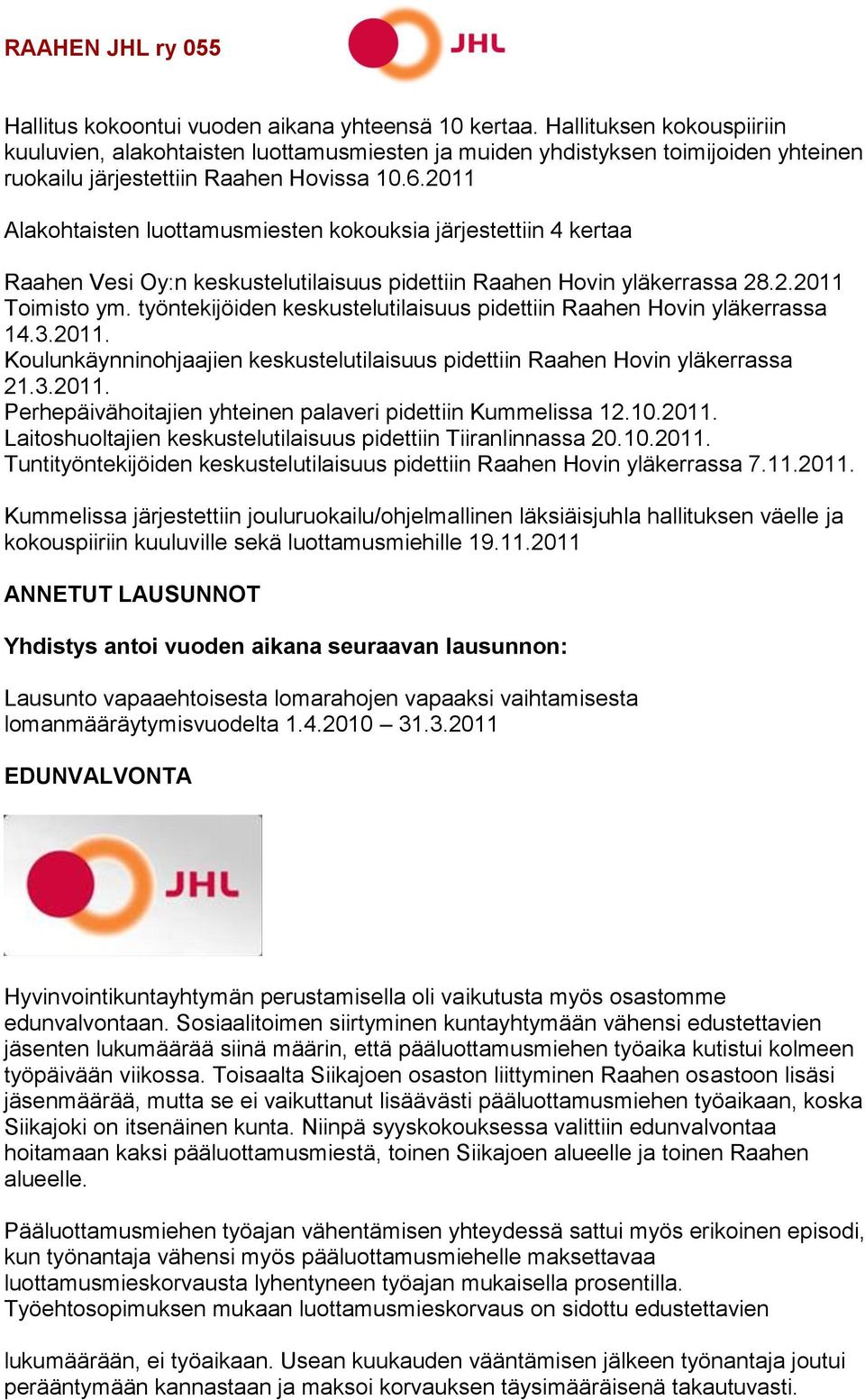 2011 Alakohtaisten luottamusmiesten kokouksia järjestettiin 4 kertaa Raahen Vesi Oy:n keskustelutilaisuus pidettiin Raahen Hovin yläkerrassa 28.2.2011 Toimisto ym.