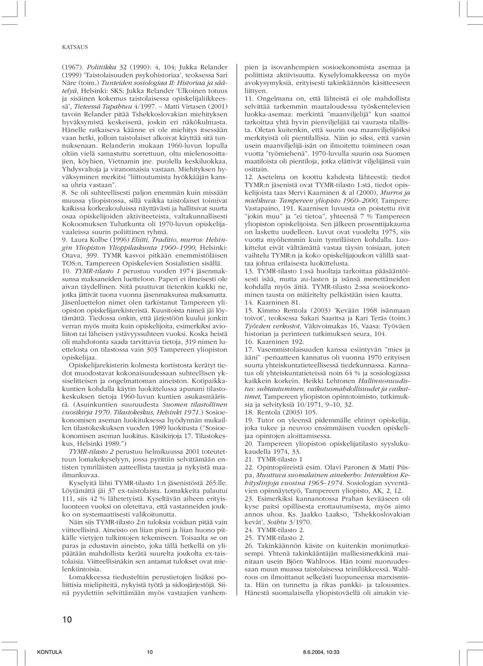 Matti Virtasen (2001) tavoin Relander pitää Tshekkoslovakian miehityksen hyväksymistä keskeisenä, joskin eri näkökulmasta.