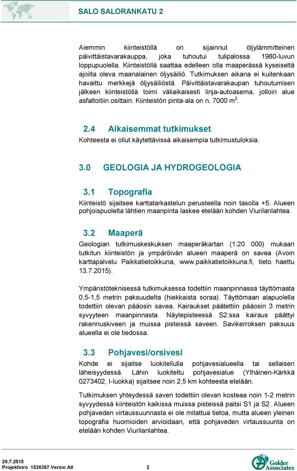 Päivittäistavarakaupan tuhoutumisen jälkeen kiinteistöllä toimi väliaikaisesti linja-autoasema, jolloin alue asfaltoitiin osittain. Kiinteistön pinta-ala on n. 7000 m 2.