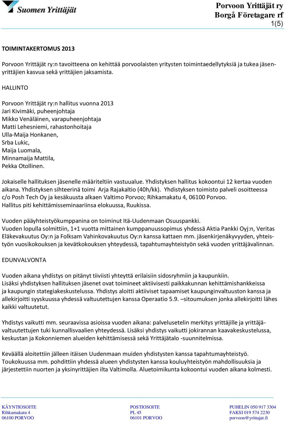 Minnamaija Mattila, Pekka Otollinen. Jokaiselle hallituksen jäsenelle määriteltiin vastuualue. Yhdistyksen hallitus kokoontui 12 kertaa vuoden aikana.