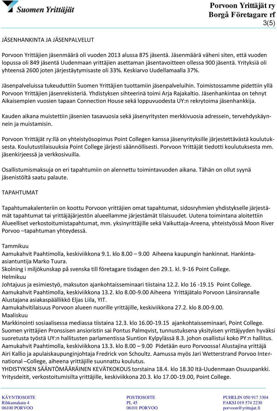 Keskiarvo Uudellamaalla 37%. Jäsenpalveluissa tukeuduttiin Suomen Yrittäjien tuottamiin jäsenpalveluihin. Toimistossamme pidettiin yllä Porvoon Yrittäjien jäsenrekisteriä.