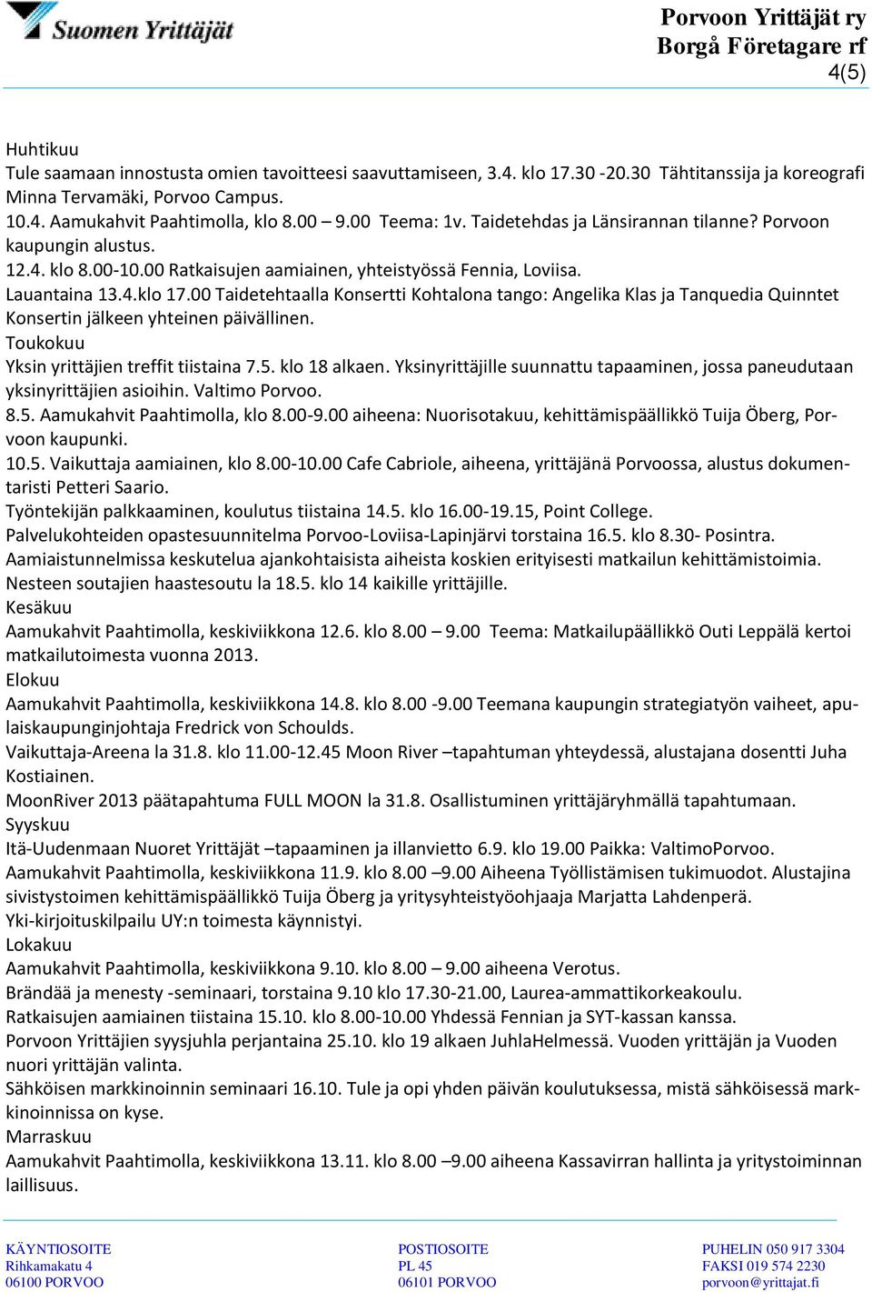 00 Taidetehtaalla Konsertti Kohtalona tango: Angelika Klas ja Tanquedia Quinntet Konsertin ja lkeen yhteinen pa iva llinen. Toukokuu Yksin yritta jien treffit tiistaina 7.5. klo 18 alkaen.