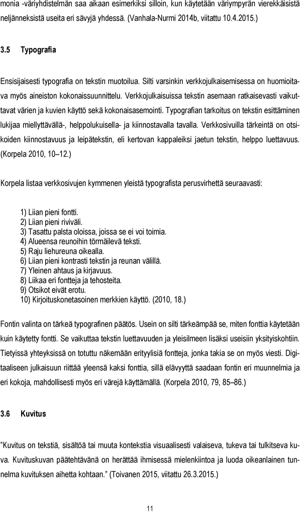 Verkkojulkaisuissa tekstin asemaan ratkaisevasti vaikuttavat värien ja kuvien käyttö sekä kokonaisasemointi.