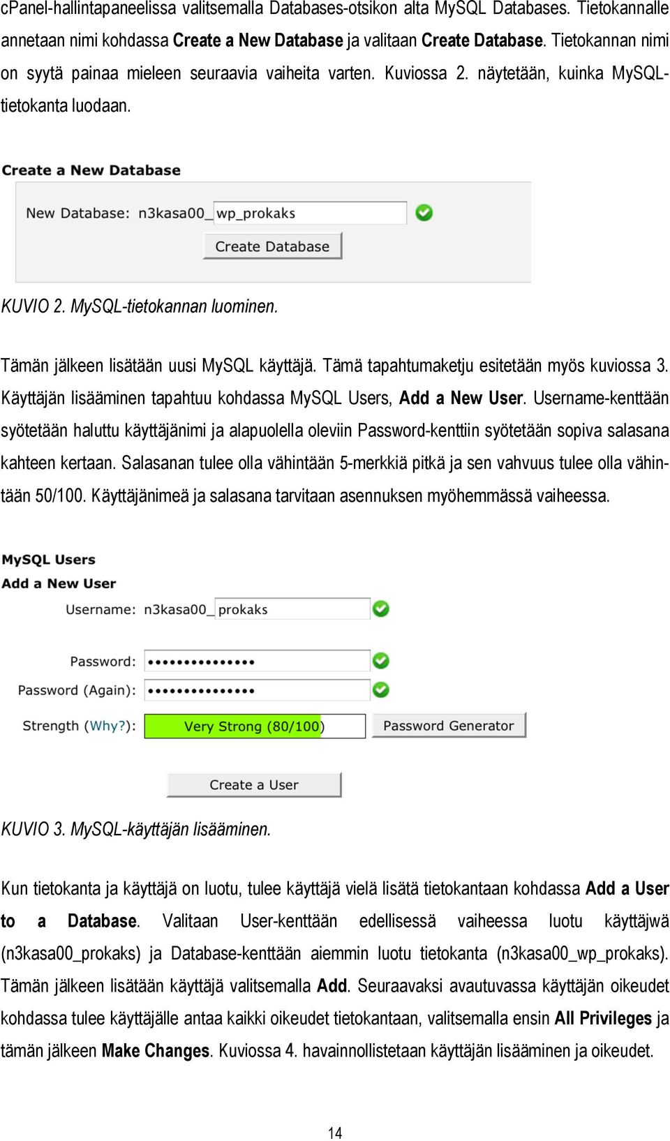 Tämän jälkeen lisätään uusi MySQL käyttäjä. Tämä tapahtumaketju esitetään myös kuviossa 3. Käyttäjän lisääminen tapahtuu kohdassa MySQL Users, Add a New User.