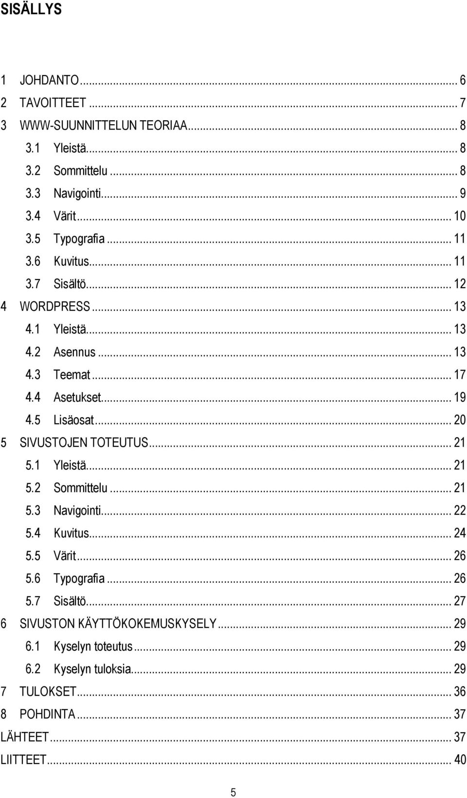 5 Lisäosat... 20 5 SIVUSTOJEN TOTEUTUS... 21 5.1 Yleistä... 21 5.2 Sommittelu... 21 5.3 Navigointi... 22 5.4 Kuvitus... 24 5.5 Värit... 26 5.6 Typografia.