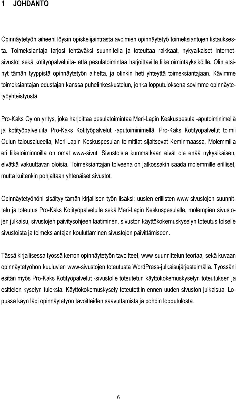 Olin etsinyt tämän tyyppistä opinnäytetyön aihetta, ja otinkin heti yhteyttä toimeksiantajaan.