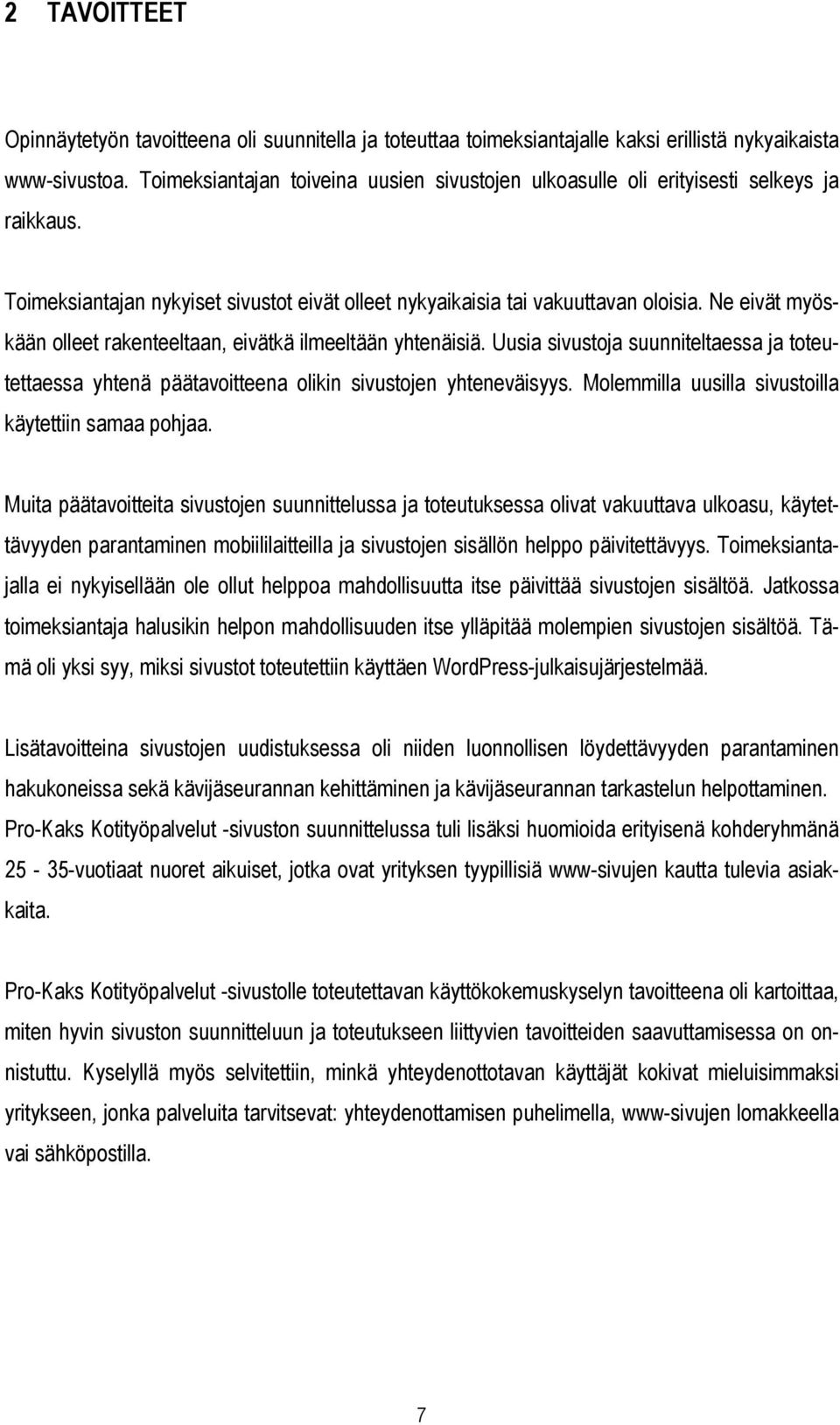 Ne eivät myöskään olleet rakenteeltaan, eivätkä ilmeeltään yhtenäisiä. Uusia sivustoja suunniteltaessa ja toteutettaessa yhtenä päätavoitteena olikin sivustojen yhteneväisyys.