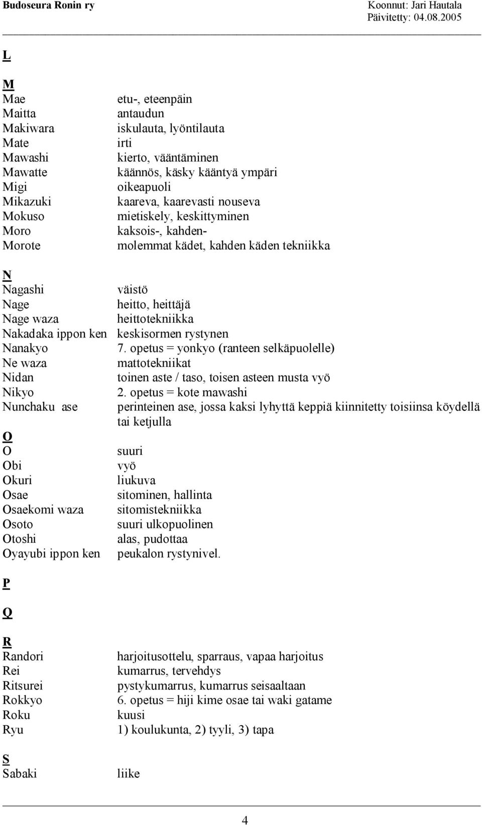 keskisormen rystynen Nanakyo 7. opetus = yonkyo (ranteen selkäpuolelle) Ne waza mattotekniikat Nidan toinen aste / taso, toisen asteen musta vyö Nikyo 2.