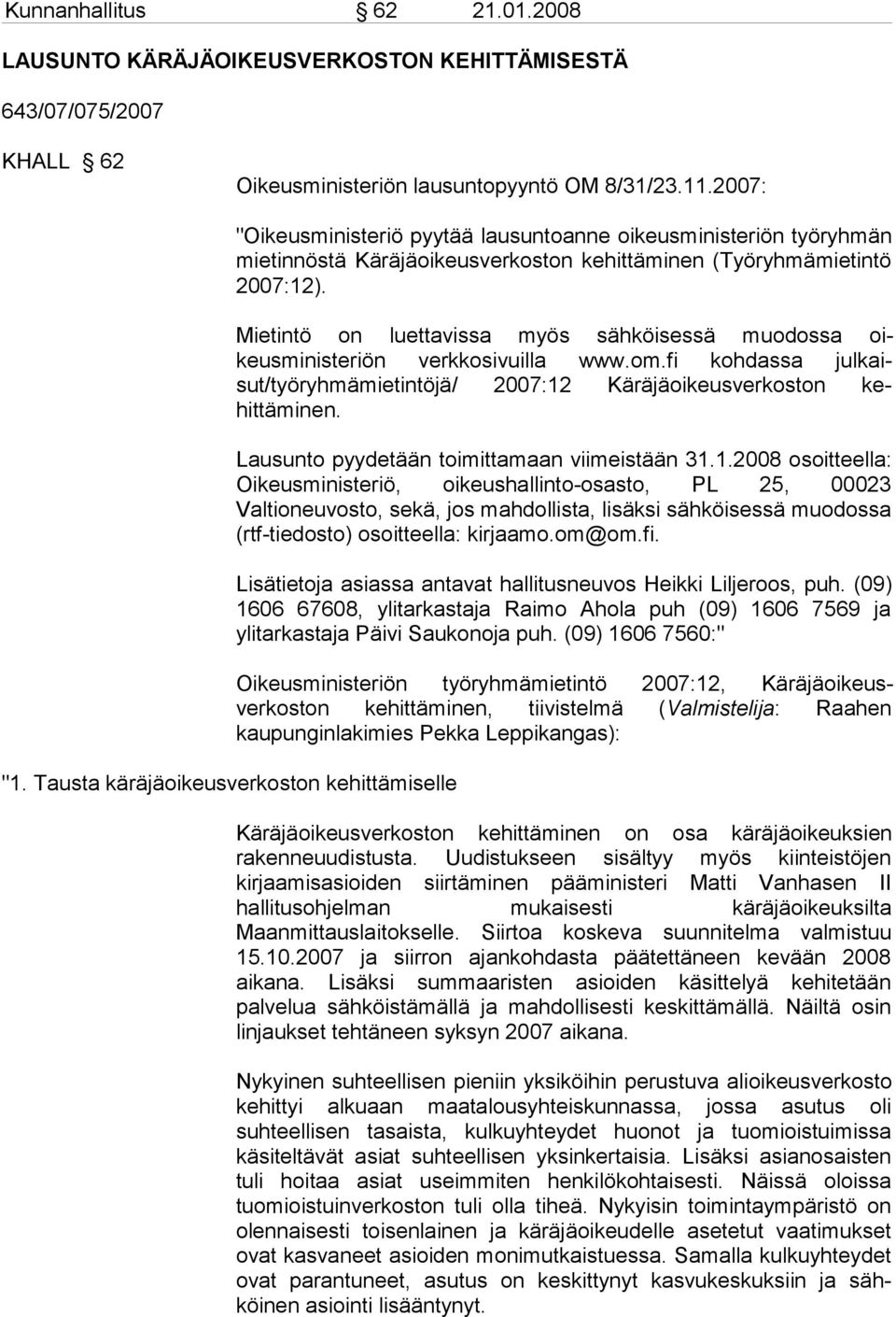 Mietintö on luettavissa myös sähköisessä muodossa oikeusministeriön verkkosivuilla www.om.fi kohdassa julkaisut/työryhmämietintöjä/ 2007:12 Käräjäoikeusverkoston kehittäminen.