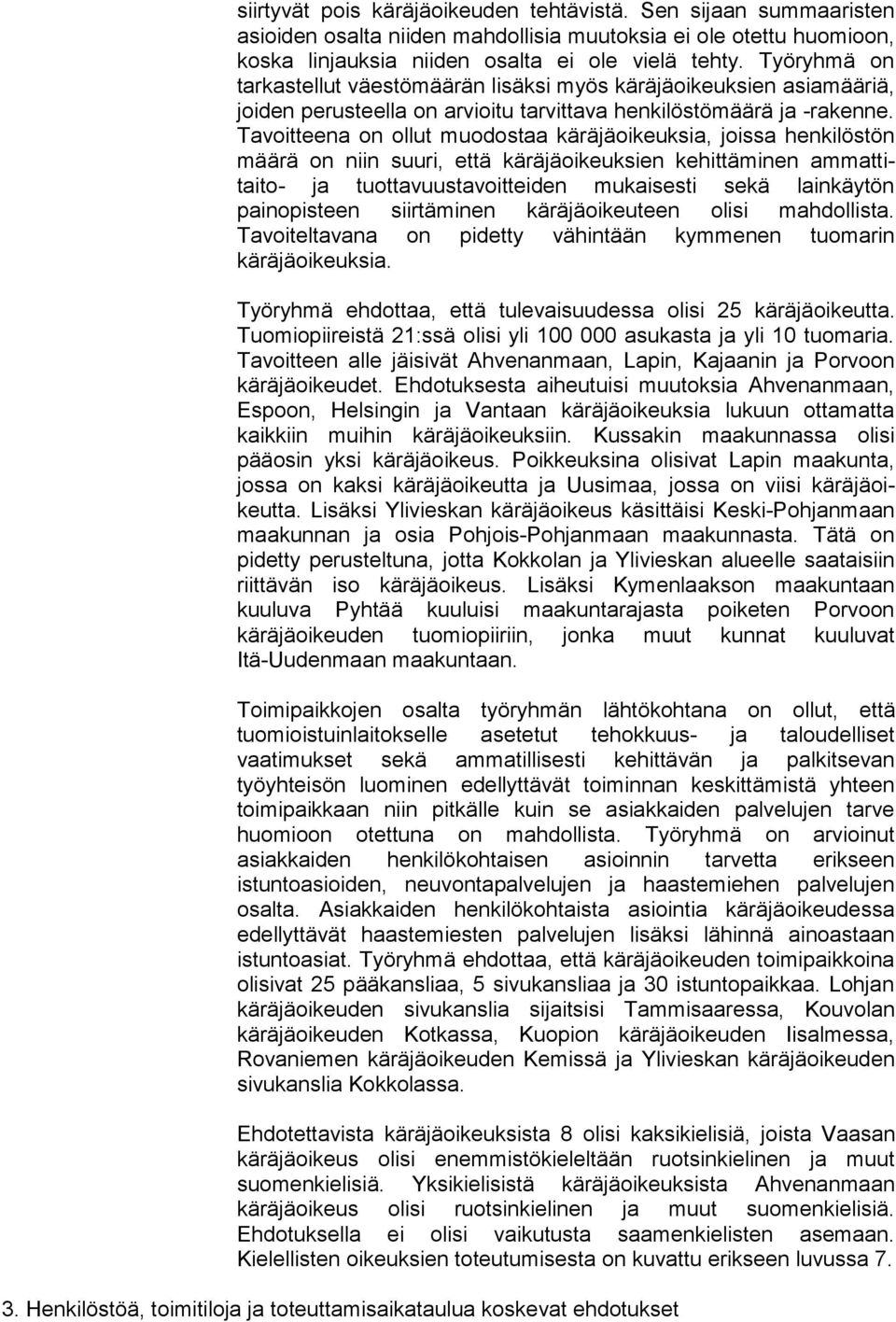 Tavoitteena on ollut muodostaa käräjäoikeuksia, joissa henkilöstön mää rä on niin suuri, että käräjäoikeuksien kehittäminen ammattitaito- ja tuottavuustavoitteiden mukaisesti sekä lainkäytön