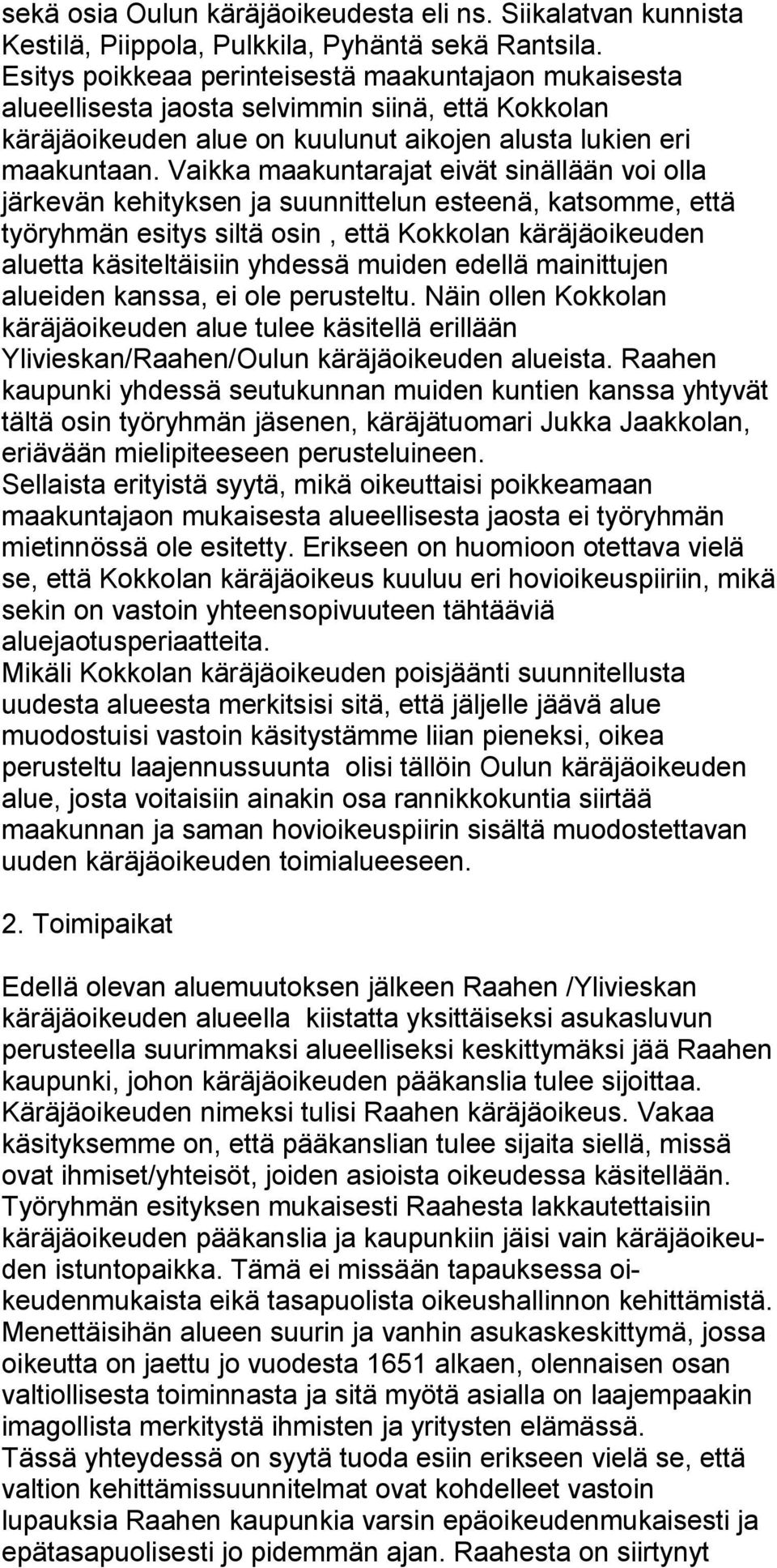 Vaikka maakuntarajat eivät sinällään voi olla järkevän kehityksen ja suunnittelun esteenä, katsomme, että työryhmän esitys siltä osin, että Kokko lan käräjäoikeuden aluetta käsiteltäisiin yhdessä mui