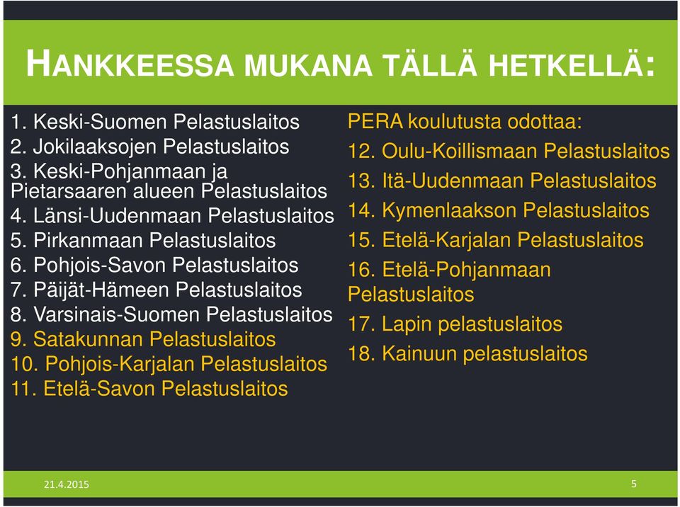 Satakunnan Pelastuslaitos 10. Pohjois-Karjalan Pelastuslaitos 11. Etelä-Savon Pelastuslaitos PERA koulutusta odottaa: 12. Oulu-Koillismaan Pelastuslaitos 13.