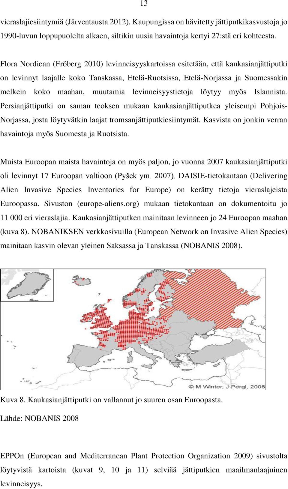 muutamia levinneisyystietoja löytyy myös Islannista. Persianjättiputki on saman teoksen mukaan kaukasianjättiputkea yleisempi Pohjois- Norjassa, josta löytyvätkin laajat tromsanjättiputkiesiintymät.